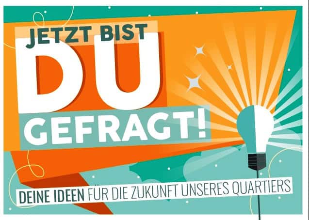 Plakat mit Aufschrift: "Jetzt bist du gefragt! Deine Ideen für die Zukunft unseres Quartiers"